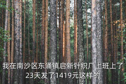 我在南沙區東涌鎮啟新針織廠上班上了23天發了1419元這樣的