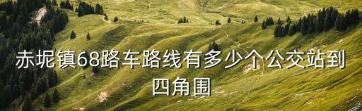 廣州白鶴洞什么時(shí)候解封，赤坭鎮(zhèn)68路車路線有多少個(gè)公交站到四角圍
