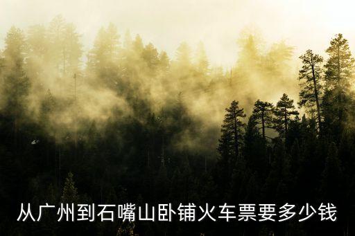 從廣州到石嘴山臥鋪火車票要多少錢