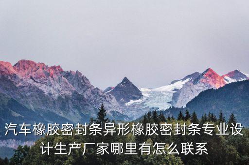 汽車橡膠密封條異形橡膠密封條專業(yè)設(shè)計(jì)生產(chǎn)廠家哪里有怎么聯(lián)系
