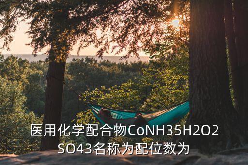 廣州2名醫(yī)護(hù)人員感染，醫(yī)用化學(xué)配合物CoNH35H2O2SO43名稱為配位數(shù)為