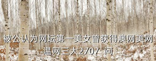 被公認(rèn)為網(wǎng)壇第一美女曾獲得澳網(wǎng)美網(wǎng)溫網(wǎng)三大2707  問(wèn)