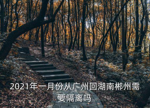 2021年一月份從廣州回湖南郴州需要隔離嗎