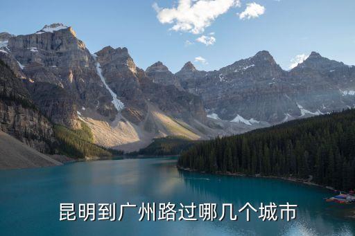 從廣州到昆明途經哪些市，昆明到廣州路過哪幾個城市