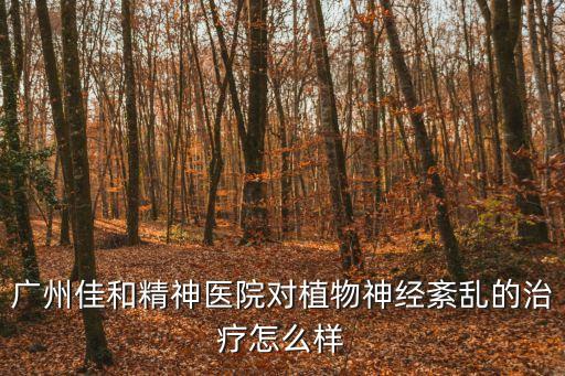 廣州佳和精神醫院對植物神經紊亂的治療怎么樣