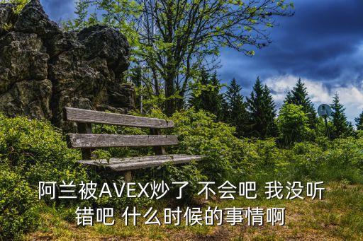 阿蘭被AVEX炒了 不會(huì)吧 我沒聽錯(cuò)吧 什么時(shí)候的事情啊