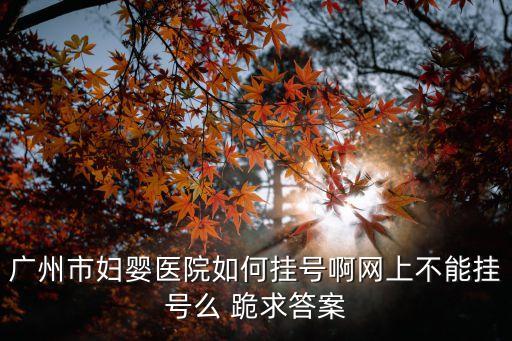 廣州婦幼綁定了還不能預約，請問要怎樣在電腦預約廣州市婦幼保健院的醫生