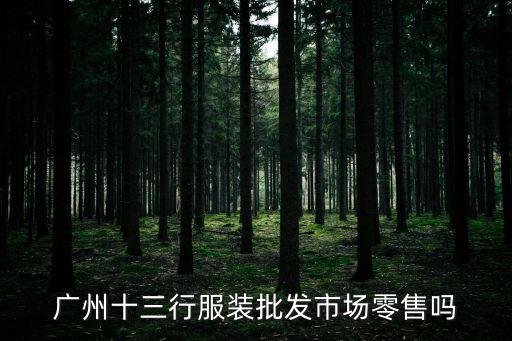 廣州十三行服裝批發市場零售嗎