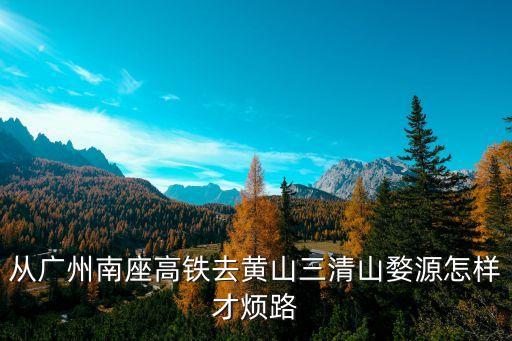 廣州到三清山高鐵時間，求廣州到三清山的攻略