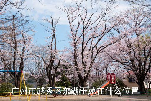 廣州東湖御苑的小區，廣州市越秀區盤福大街越興苑在什么位置
