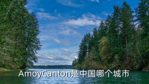 AmoyCanton是中國(guó)哪個(gè)城市