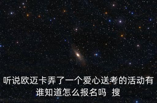 聽說歐邁卡弄了一個愛心送考的活動有誰知道怎么報名嗎  搜