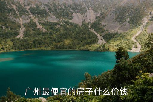 廣州最便宜的房子什么價錢