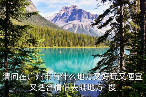 廣州第一次約會好去處，第一次約會約在廣州哪里比較好