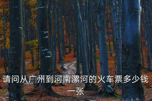 請(qǐng)問從廣州到河南漯河的火車票多少錢一張