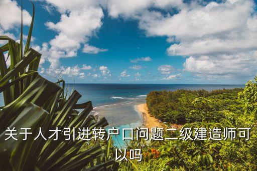 關于人才引進轉戶口問題二級建造師可以嗎
