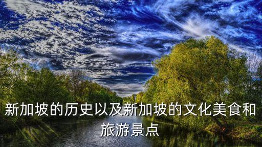 新加坡的歷史以及新加坡的文化美食和旅游景點