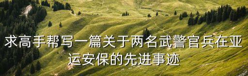 求高手幫寫一篇關于兩名武警官兵在亞運安保的先進事跡