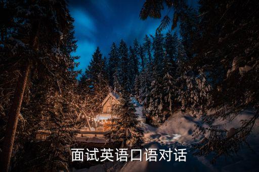 英語面試口語，英語口語面試練習(xí)