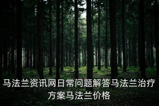 馬法蘭資訊網日常問題解答馬法蘭治療方案馬法蘭價格