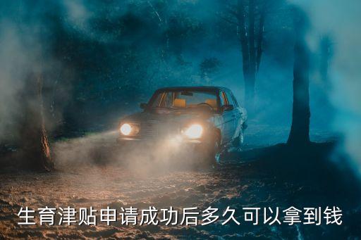 廣州生育津貼多久發放下來，生育津貼申請成功后多久可以拿到錢