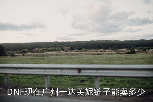 DNF現在廣州一達芙妮鏈子能賣多少