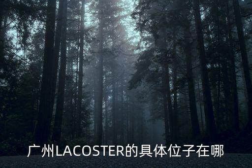 廣州LACOSTER的具體位子在哪