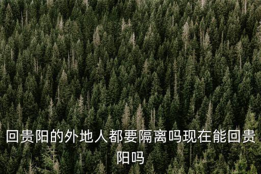 廣州汕頭回貴陽需要隔離嗎，回貴陽的外地人都要隔離嗎現(xiàn)在能回貴陽嗎