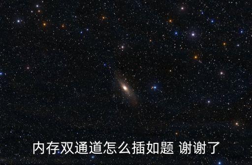 內存雙通道插法，主板內存雙通道是怎么個插法