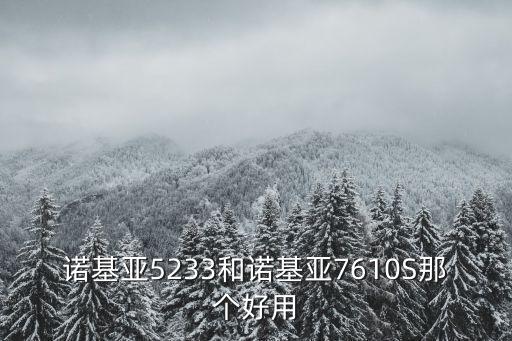 諾基亞5233和諾基亞7610S那個好用