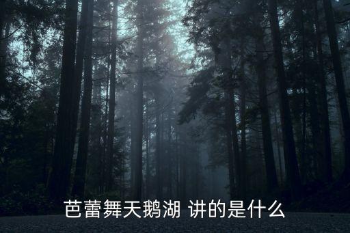芭蕾舞劇天鵝湖，芭蕾舞劇天鵝湖主要講述的是什么