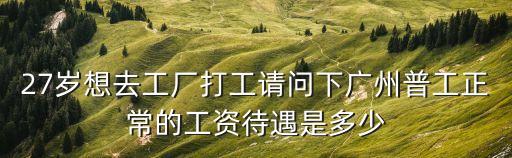 廣州工廠現(xiàn)在多少錢一小時，去廣州工作小時工多少錢一小時