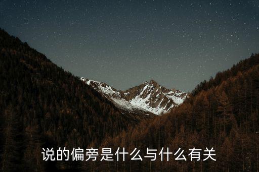 說字，說的偏旁是什么與什么有關