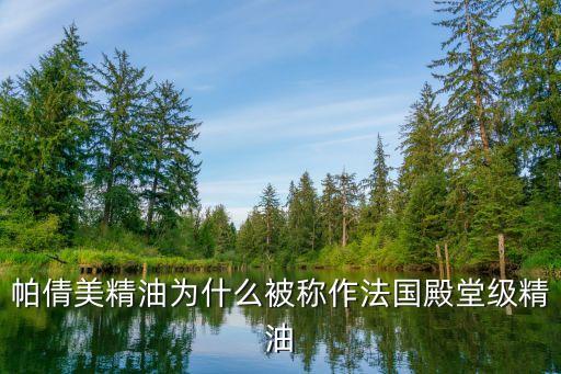 法國(guó)精油，帕倩美精油為什么被稱(chēng)作法國(guó)殿堂級(jí)精油