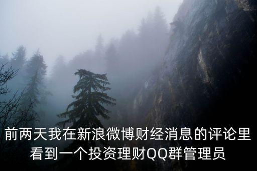 前兩天我在新浪微博財經消息的評論里看到一個投資理財QQ群管理員