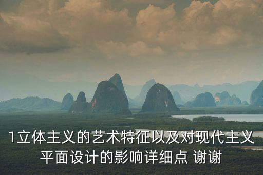 1立體主義的藝術特征以及對現代主義平面設計的影響詳細點 謝謝