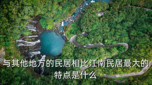 江南宅院，與其他地方的民居相比江南民居最大的特點(diǎn)是什么