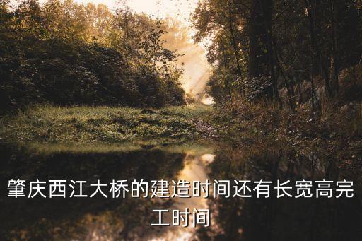 肇慶西江大橋的建造時間還有長寬高完工時間