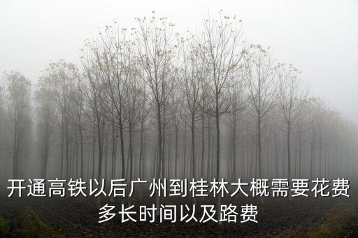 開通高鐵以后廣州到桂林大概需要花費多長時間以及路費