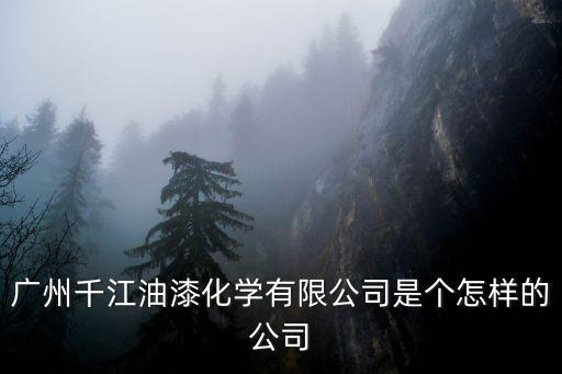 廣州千江油漆化學(xué)有限公司是個(gè)怎樣的公司