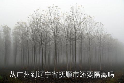 從廣州到遼寧省撫順市還要隔離嗎