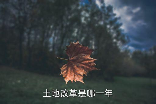 土地改革起止時(shí)間，哪一年開始土地改革的