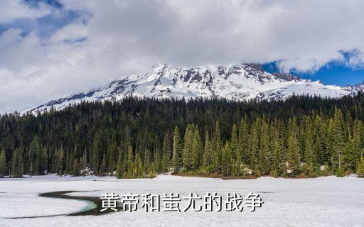 蚩尤之戰，黃帝戰蚩尤發生在那個時間地點