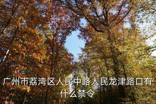 廣州市荔灣區人民中路人民龍津路口有什么禁令