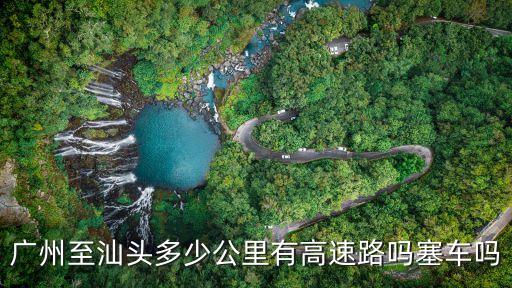 廣州至汕頭多少公里有高速路嗎塞車嗎