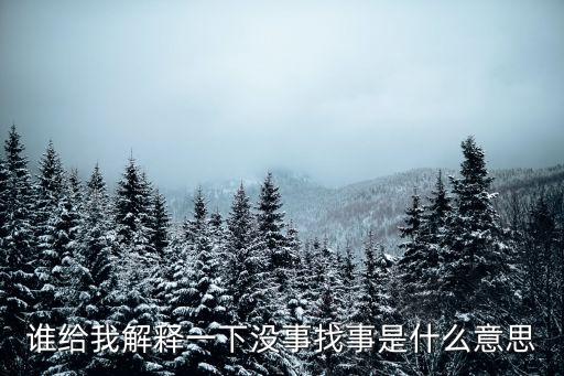 誰給我解釋一下沒事找事是什么意思