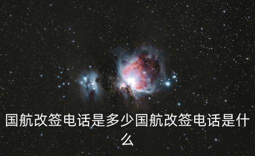 國航改簽電話是多少國航改簽電話是什么