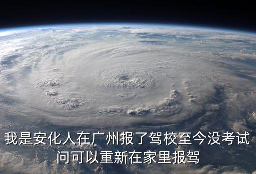 我是安化人在廣州報了駕校至今沒考試問可以重新在家里報駕