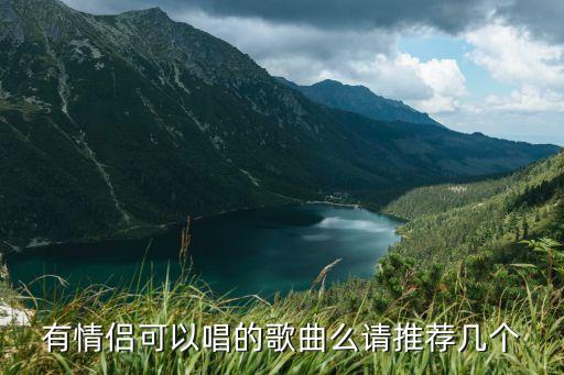 適合情侶唱的歌，有什么好聽的情侶對唱的歌越多越好謝 了