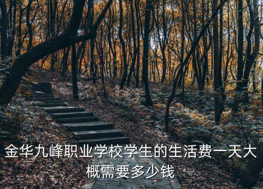 金華九峰職業學校學生的生活費一天大概需要多少錢